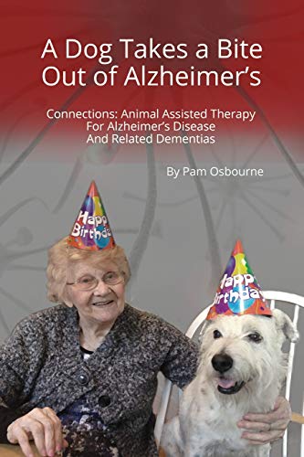 A Dog Takes a Bite Out of Alzheimer's: Connections: Animal Assisted Therapy For Alzheimer's Disease by Pam Osbourne