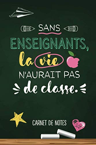 Sans Enseignants La Vie N Aurait Pas De Classe Carnet De Notes A5 Idee Cadeau Pour Un Prof Maitre D Ecole Un Instituteur Ou Enseignant D Anniversaire Ou De Noel French Edition