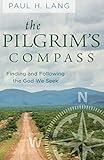 The Pilgrim's Compass: Finding and Following the God We Seek by Paul H. Lang