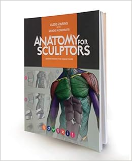 Anatomy For Sculptors Understanding The Human Figure Uldis Zarins With Sandis Kondrats Monika Hanley Edgars Vegners Sabina Grams Amazon Com Books