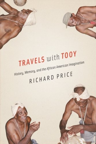 Travels with Tooy: History, Memory, and the African American Imagination by Richard Price