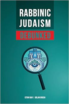 Rabbinic Judaism Debunked: Debunking the myth of Rabbinic Oral Law Rabbinic Judaism Debunked: Debunking the myth of Rabbinic Oral Law