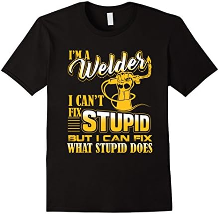 I'm A Welder I Can't Fix Stupid Love Welding T-Shirt