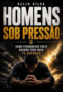 Livro HOMENS SOB PRESSÃO: Como Permanecer Forte Quando Tudo quer te Quebrar