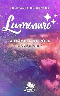 Livro Luminari: Conto: A Flâmula da Rosa (Coletâneas Luminari)