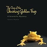 The Case of the Vanishing Golden Frogs: A Scientific Mystery (Sandra Markle's Science Discoveries)