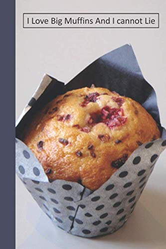 I Love Big Muffins And I cannot Lie: 6 x 9 inch 120 Pages Lined Journal, Diary and Notebook for People Who Love To Eat, Bake and Enjoy Sweet Treats -  Sweetcakes Books, Paperback
