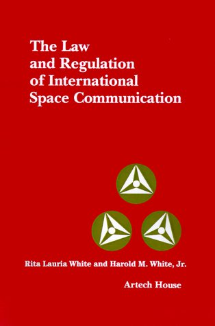 The Law and Regulation of International Space Communication (Artech House Telecommunication Library)