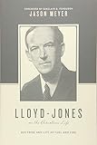 Lloyd-Jones on the Christian Life: Doctrine and Life as Fuel and Fire (Theologians on the Christian by Jason C. Meyer, Stephen J. Nichols