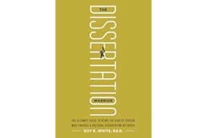 The Dissertation Warrior: The Ultimate Guide to Being the Kind of Person Who Finishes a Doctoral Dissertation or Thesis