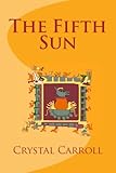Front cover for the book The Fifth Sun by Crystal Carroll