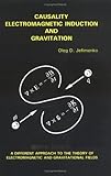 Causality, Electromagnetic Induction, and Gravitation : A Different Approach to the Theory of Electromagnetic and Gravitational Fields, Jefimenko, Oleg D., 0917406222