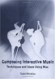 Composing Interactive Music: Techniques and Ideas Using Max