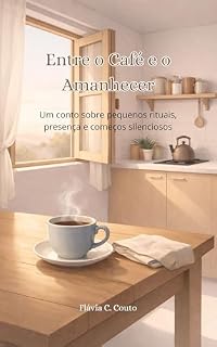 Livro Entre o Café e o Amanhecer: Um conto sobre pequenos rituais, presença e começos silenciosos (Contos que Acolhem)