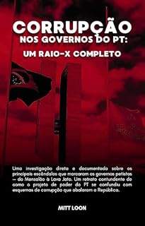 Corrupção nos governos do PT: Um raio-x completo