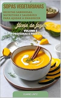 Livro SOPAS VEGETARIANAS: Receitas Saborosas, Nutritivas e saudáveis que ajudam a emagrecer - Volume 2 (Top 100 Receitas de Sopas Vegetarianas)