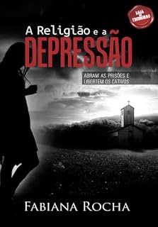 Livro A RELIGIÃO E A DEPRESSÃO: ABRAM AS PRISÕES E LIBERTEM OS CATIVOS