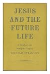 Jesus and the Future Life: A Study of the Synoptic Gospels