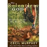 The Relentless God: Encountering the One Who Won't Let Go