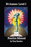 Tony Sanchez Yoga, 84 Asanas: Level 1: Practice Manual by