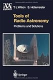 Tools of Radio Astronomy : Problems and Solutions, Wilson, T. L. and Hüttemeister, Susanne, 3540668020