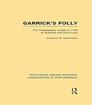 Garrick's Folly: The Shakespeare Jubilee of 1769 at Stratford and Drury Lane: Volume 8 (Routledge Library Editions: Shakespeare in Performance)