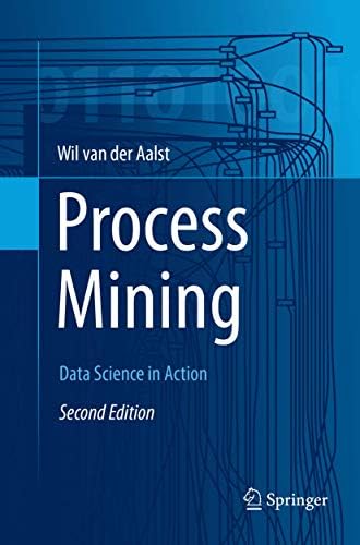 Process Mining: Data Science in Action: van der Aalst, Wil M. P.