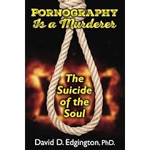 Pornography is a Murderer: The Suicide of the Soul: Edgington PhD ...