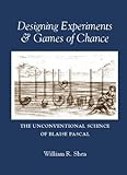 Designing Experiments and Games of Chance : The Unconventional Science of Blaise Pascal, Shea, William R., 0881353760
