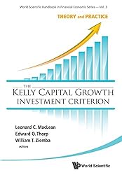 The Kelly Capital Growth Investment Criterion: Theory and Practice (World Scientific Handbook in Financial Economics)