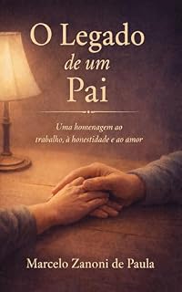 Livro O LEGADO DE UM PAI: UMA HOMENAGEM AO TRABALHO, Á HONESTIDADE E AO AMOR