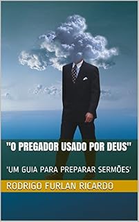 Livro "O PREGADOR USADO POR DEUS": 'UM GUIA PARA PREPARAR SERMÕES' (USADOS POR DEUS Livro 1)