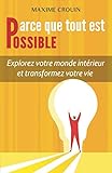 Parce que tout est possible: Explorez votre monde intérieur et transformez votre vie (French Editio by Maxime Crouin