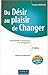 Du désir au plaisir de changer : Comprendre et provoquer le changement by