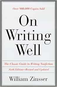 On Writing Well The Classic Guide To Writing Nonfiction Zinsser William Knowlton 9780965647632 Amazon Com Books