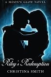 Riley's Redemption: A Moon's Glow novel # 3
