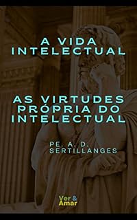 Livro A vida Intelectual: As virtudes próprias do Intelectual