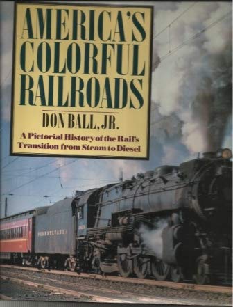 America S Colorful Railroads Don Ball Jr Amazon Com Books