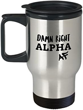 Alpha AF Travel Mug Gift, Damn Right, Snarky Comments Remarks, Male or Female Gifts, Tumbler Coffee Cup