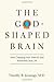The God-Shaped Brain: How Changing Your View of God Transforms Your Life
