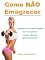 Livro Como NÃO Emagrecer: Conheça os 3 Principais Erros que te Impede de Chapar a Barriga DEFINITIVAMENTE !