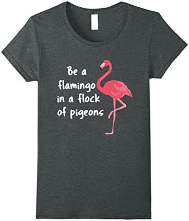 Womens Be a Flamingo in a Flock of Pigeons PINK FLAMINGO Shirt Large Dark Heather