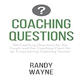 Coaching Questions: 101 Coaching Questions for the Coach and the Coaching Client for an Empowering Coaching Session