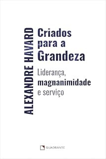 Livro Criados para a grandeza: Liderança, magnanimidade e serviço