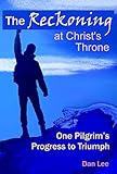 The Reckoning: at Christ's Throne ~ One Pilgrim's Progress to Triumph by Dan Lee