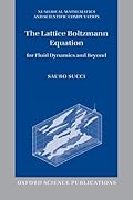 The Lattice Boltzmann Equation:For Fluid Dynamics and Beyond (Numerical Mathematics and Scientific Computation)