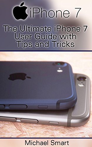 iPhone 7 and iPhone 7 Plus: The Ultimate iPhone 7 User Guide with Tips and Tricks: (iPhone 7 Manual, iOS User Guide) by [Smart, Michael]