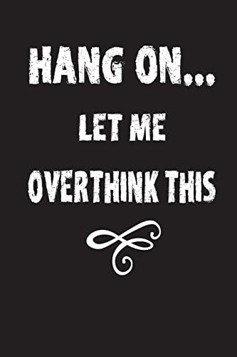 Hang On...Let Me Overthink This: Journal for Men or Women who Think Too Much Paperback – July 14, 2018