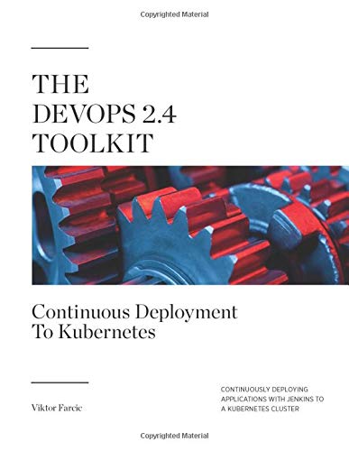 The DevOps 2.4 Toolkit: Continuous Deployment To Kubernetes: Continuously deploying applications with Jenkins to a Kubernetes cluster (The DevOps Toolkit Series) by Viktor Farcic