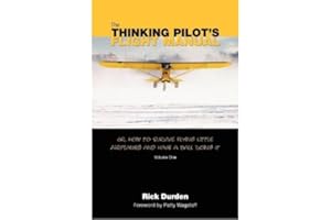 The Thinking Pilot's Flight Manual: Or, How to Survive Flying Little Airplanes and Have a Ball Doing It